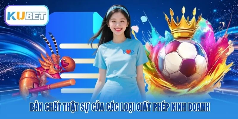 Bản chất thật sự của các loại giấy phép kinh doanh Bản chất thật sự của các loại giấy phép kinh doanh