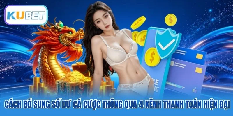 Cách bổ sung số dư cá cược thông qua 4 kênh thanh toán hiện đại