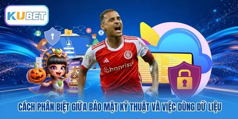 Cách phân biệt giữa bảo mật kỹ thuật và việc dùng dữ liệu Cách phân biệt giữa bảo mật kỹ thuật và việc dùng dữ liệu