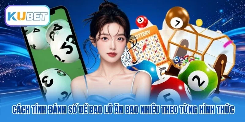 Cách tính đánh số đề bao lô ăn bao nhiêu theo từng hình thức