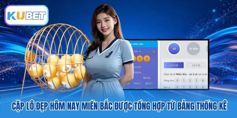 Cặp lô đẹp hôm nay miền Bắc được tổng hợp từ bảng thống kê