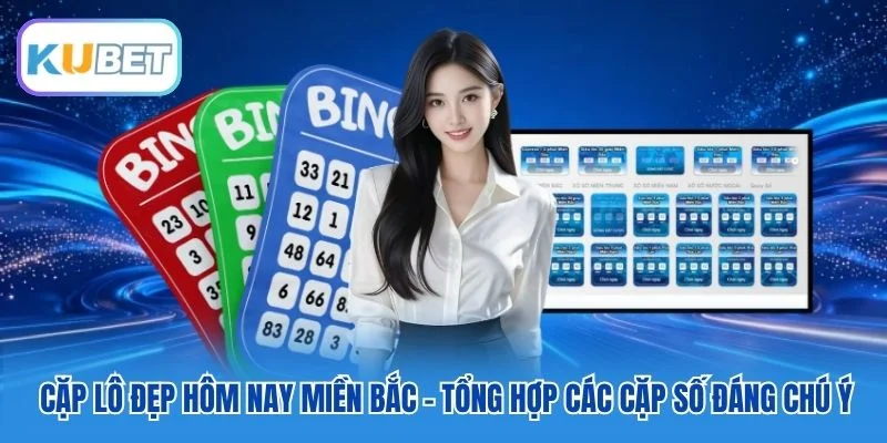 Cặp Lô Đẹp Hôm Nay Miền Bắc – Tổng Hợp Các Cặp Số Đáng Chú Ý