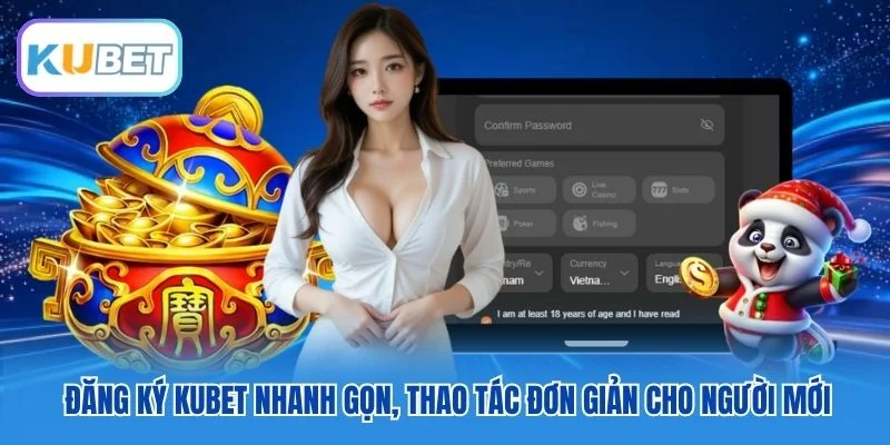 Đăng ký Kubet nhanh gọn, thao tác đơn giản cho người mới Đăng ký Kubet nhanh gọn, thao tác đơn giản cho người mới