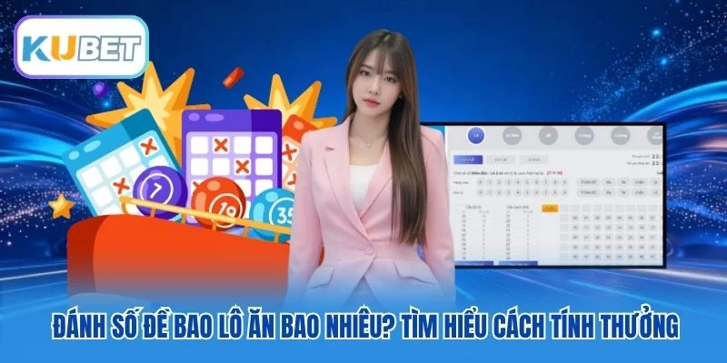 Đánh Số Đề Bao Lô Ăn Bao Nhiêu? Tìm Hiểu Cách Tính Thưởng