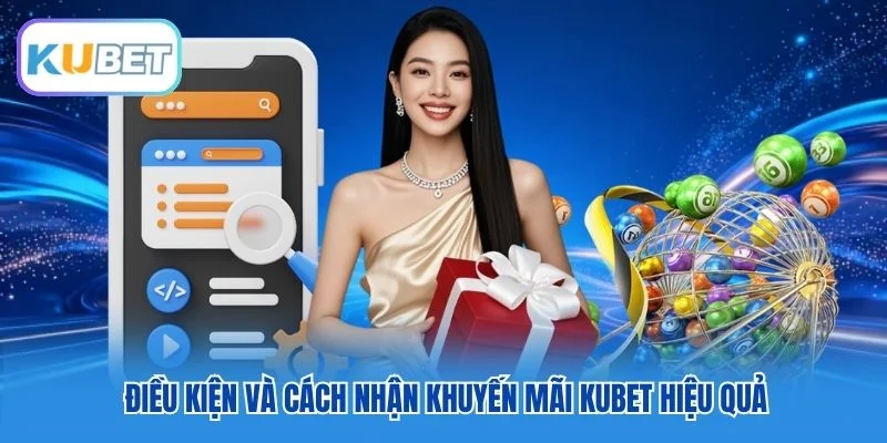 Điều kiện và cách nhận khuyến mãi Kubet hiệu quả