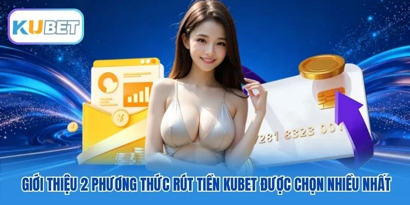 Giới thiệu 2 phương thức rút tiền Kubet được chọn nhiều nhất Giới thiệu 2 phương thức rút tiền Kubet được chọn nhiều nhất