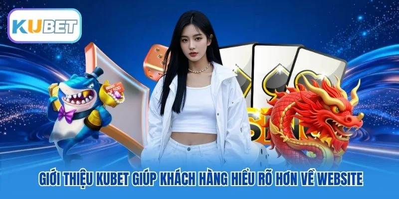 Giới thiệu Kubet giúp khách hàng hiểu rõ hơn về website Giới thiệu Kubet giúp khách hàng hiểu rõ hơn về website