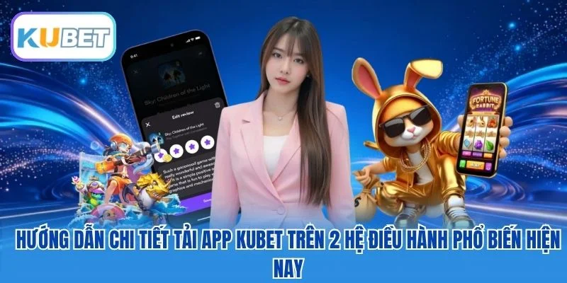 Hướng dẫn chi tiết tải app Kubet trên 2 hệ điều hành phổ biến hiện nay Hướng dẫn chi tiết tải app Kubet trên 2 hệ điều hành phổ biến hiện nay