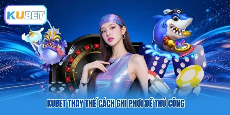 Kubet thay thế cách ghi phơi đề thủ công