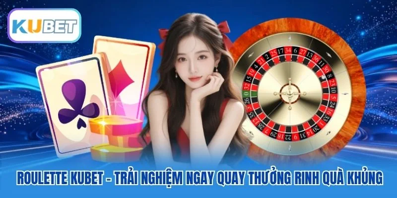 Roulette Kubet - Trải Nghiệm Ngay Quay Thưởng Rinh Quà Khủng