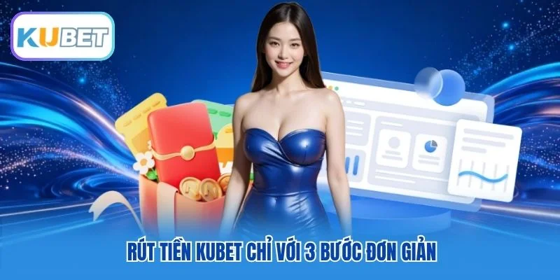 Rút tiền Kubet chỉ với 3 bước đơn giản Rút tiền Kubet chỉ với 3 bước đơn giản