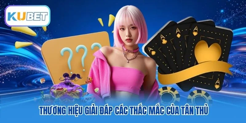 Thương hiệu giải đáp các thắc mắc của tân thủ