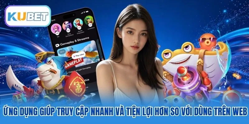 Ứng dụng giúp truy cập nhanh và tiện lợi hơn so với dùng trên web Ứng dụng giúp truy cập nhanh và tiện lợi hơn so với dùng trên web