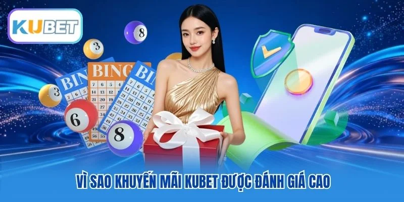 Vì sao khuyến mãi Kubet được đánh giá cao